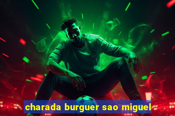 charada burguer sao miguel